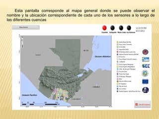 Esta pantalla corresponde al mapa general donde se puede observar el
nombre y la ubicación correspondiente de cada uno de los sensores a lo largo de
las diferentes cuencas
 