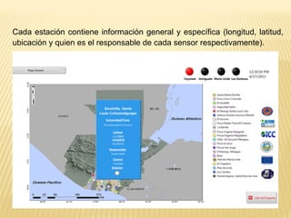 Cada estación contiene información general y específica (longitud, latitud,
ubicación y quien es el responsable de cada sensor respectivamente).
 