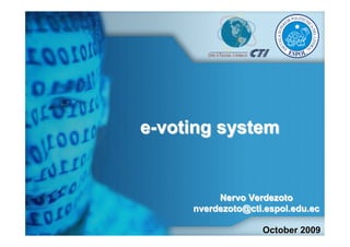e-voting system


          Nervo Verdezoto
     nverdezoto@cti.espol.edu.ec

                   October 2009
 