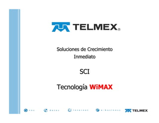 Soluciones de Crecimiento
        Inmediato


          SCI

Tecnología WiMAX
 