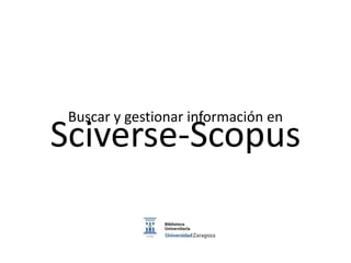 Buscar y gestionar información en
Sciverse-Scopus
 