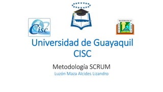 Universidad de Guayaquil
CISC
Metodología SCRUM
Luzón Maza Alcides Lizandro
 