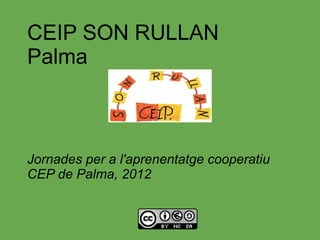CEIP SON RULLAN
Palma



Jornades per a l'aprenentatge cooperatiu
CEP de Palma, 2012
 