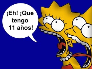 ¡Eh! ¡Que
tengo
11 años!
 