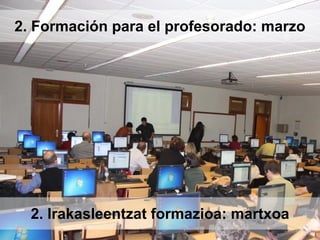 2. Formación para el profesorado: marzo
2. Irakasleentzat formazioa: martxoa
 