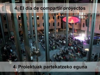 4. Proiektuak partekatzeko eguna
4. El día de compartir proyectos
 