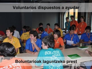 Boluntarioak laguntzeko prest
Voluntarios dispuestos a ayudar
 