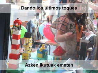 Azken ikutuak ematen
Dando los últimos toques
 