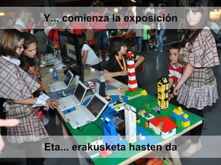 Eta... erakusketa hasten da
Y... comienza la exposición
 