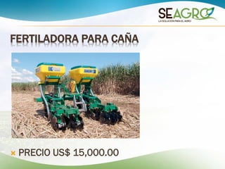FERTILADORA PARA CAÑA
 PRECIO US$ 15,000.00
 