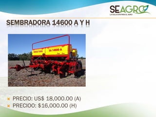 SEMBRADORA 14600 A Y H
 PRECIO: US$ 18,000.00 (A)
 PRECIOO: $16,000.00 (H)
 