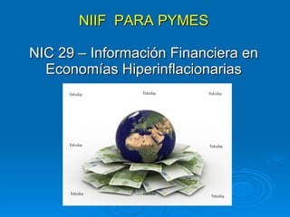 NIIF  PARA PYMES NIC 29 – Información Financiera en Economías Hiperinflacionarias 