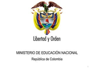 MINISTERIO DE EDUCACIÓN NACIONAL  República de Colombia 1 