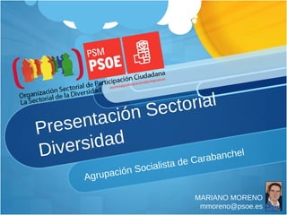 Presentación Sectorial Diversidad Agrupación Socialista de Carabanchel MARIANO MORENO [email_address] 