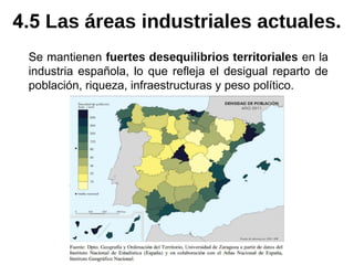 Se mantienen fuertes desequilibrios territoriales en la
industria española, lo que refleja el desigual reparto de
población, riqueza, infraestructuras y peso político.
4.5 Las áreas industriales actuales.
 