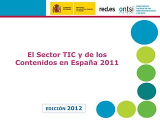 El Sector TIC y de los
Contenidos en España 2011




       EDICIÓN   2012
 