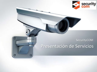 Presentación de Servicios
SecurityCOM
 
