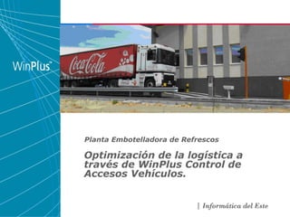 Productos
Planta Embotelladora de Refrescos
Optimización de la logística a
través de WinPlus Control de
Accesos Vehículos.
 