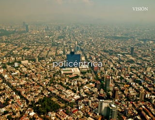 VISIÓN




policéntrica
 