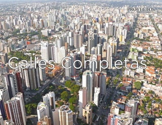 PROYECTOS




Calles Completas

             Curitiba, Brasil
 