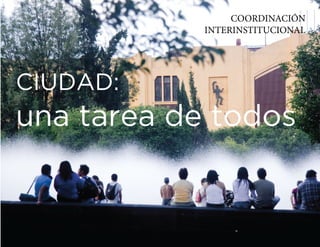 COORDINACIÓN
            INTERINSTITUCIONAL




CIUDAD:
una tarea de todos
 