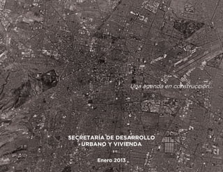 Una agenda en construcción…




SECRETARÍA DE DESARROLLO
    URBANO Y VIVIENDA

        Enero 2013
 