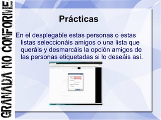 Prácticas
En el desplegable estas personas o estas
 listas seleccionáis amigos o una lista que
 queráis y desmarcáis la opción amigos de
 las personas etiquetadas si lo deseáis así.
 