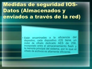 Medidas de seguridad IOS-
Datos (Almacenados y
enviados a través de la red)
 