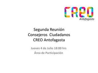 Segunda Reunión
Consejeros Ciudadanos
CREO Antofagasta
Jueves 4 de Julio 18:00 hrs
Área de Participación
 