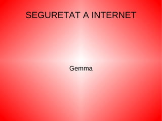 SEGURETAT A INTERNET Gemma 