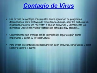 Antivirus
• Tipos de antivirus
•   ANTIVIRUS PREVENTORES: como su nombre lo indica, este tipo de
    antivirus se caracter...