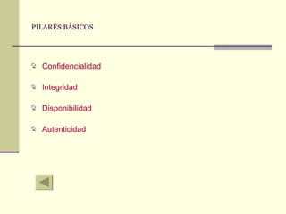 PILARES BÁSICOS Confidencialidad Integridad Disponibilidad Autenticidad 