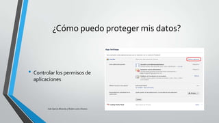 ¿Cómo puedo proteger mis datos?

• Controlar los permisos de
aplicaciones

Iván García Miranda y Rubén León Álvarez

 