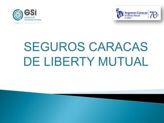 SEGUROS CARACAS
DE LIBERTY MUTUAL
 