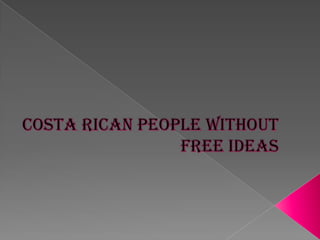 COSTA RICAN PEOPLE WITHOUT FREE IDEAS  