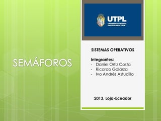 SISTEMAS OPERATIVOS

Integrantes:
- Daniel Ortiz Costa
- Ricardo Galarza
- Ivo Andrés Astudillo




 2013, Loja-Ecuador
 