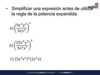 • Simplificar una expresión antes de utilizar
  la regla de la potencia expandida

         3 2 3
     9𝑥 𝑦
  𝑎)
     3𝑥𝑦 2

          4 3 4
     25𝑥 𝑦
  𝑏)
      5𝑥 2 𝑦 7

  𝑐) 3𝑦 3 𝑧 2 4 (2𝑦 4 𝑧)
 