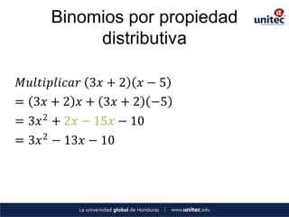 Binomios por propiedad
           distributiva

 𝑀𝑢𝑙𝑡𝑖𝑝𝑙𝑖𝑐𝑎𝑟 3𝑥 + 2 𝑥 − 5
= 3𝑥 + 2 𝑥 + 3𝑥 + 2 −5
= 3𝑥 2 + 2𝑥 − 15𝑥 − 10
= 3𝑥 2 − 13𝑥 − 10
 