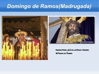 Domingo de Ramos(Madrugada) Nuestro Padre Jesús de las Penas y Nuestra Señora de los Ángeles 