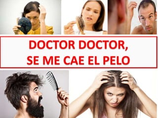 DOCTOR DOCTOR,
SE ME CAE EL PELO
 