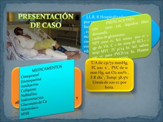 J.L.B. R Hospitalizado en UCI
por presentar quemaduras por
fuego directo en un 35% de la SCT
, costras mellicericas en cara, y
matriz dérmica en el resto del
cuerpo con tejido fibrinoide, tórax
con nata de fibrina, ES e I con
edema en región distal.
 