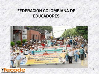 FEDERACION COLOMBIANA DE
      EDUCADORES




                           1
 
