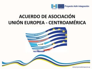 ACUERDO DE ASOCIACIÓN
UNIÓN EUROPEA - CENTROAMÉRICA
 