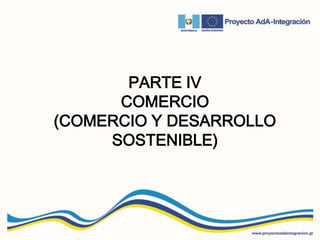 PARTE IV
COMERCIO
(COMERCIO Y DESARROLLO
SOSTENIBLE)
 