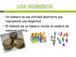 Un número es una entidad abstracta que representa una magnitud.  El símbolo de un número recibe el nombre de numeral o cifra. 