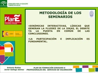 METODOLOGÍA DE LOS SEMINARIOS DINÁMICAS INTERACTIVAS, LÚDICAS QUE GENERAN LA FLUIDEZ DE LA IDEAS, EL DEBATE YA LA PUESTA EN COMÚN DE LAS CONCLUSIONES. LA PARTICIPACIÓN E IMPLICACIÓN ES FUNDAMENTAL. 