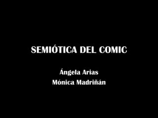 SEMIÓTICA DEL COMIC Ángela Arias Mónica Madriñán 
