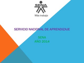 SERVICIO NACIONAL DE APRENDIZAJE 
SENA 
AÑO 2014 
 