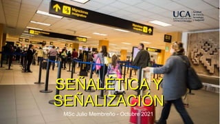 SEÑALÉTICA Y
SEÑALIZACIÓN
MSc Julio Membreño - Octubre 2021
SEÑALÉTICA Y
SEÑALIZACIÓN
 