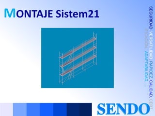 SEGURIDAD, VERSATILIDAD, RAPIDEZ, CALIDAD, CERT
         IFICACIÓN, ADAPTABILIDAD, …
MONTAJE Sistem21
 